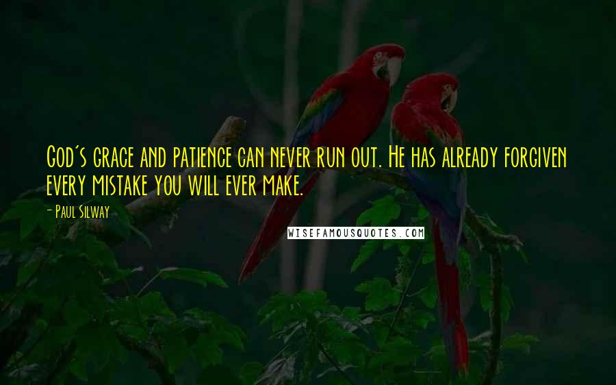 Paul Silway Quotes: God's grace and patience can never run out. He has already forgiven every mistake you will ever make.