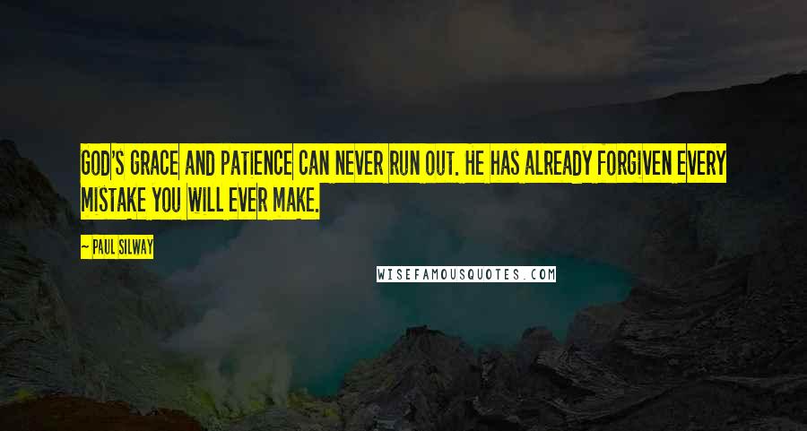 Paul Silway Quotes: God's grace and patience can never run out. He has already forgiven every mistake you will ever make.