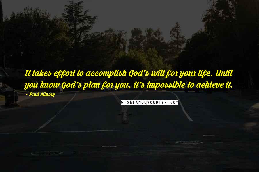 Paul Silway Quotes: It takes effort to accomplish God's will for your life. Until you know God's plan for you, it's impossible to achieve it.