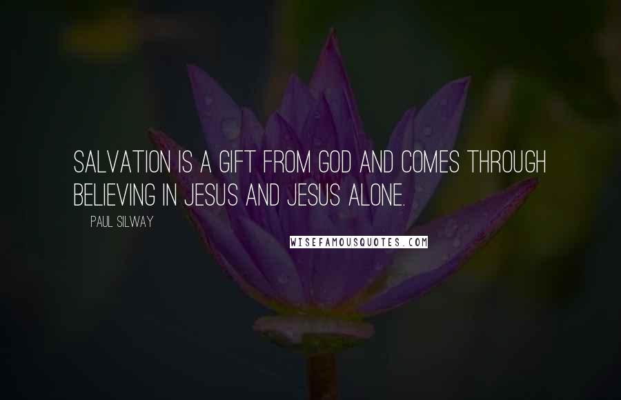 Paul Silway Quotes: Salvation is a gift from God and comes through believing in Jesus and Jesus alone.