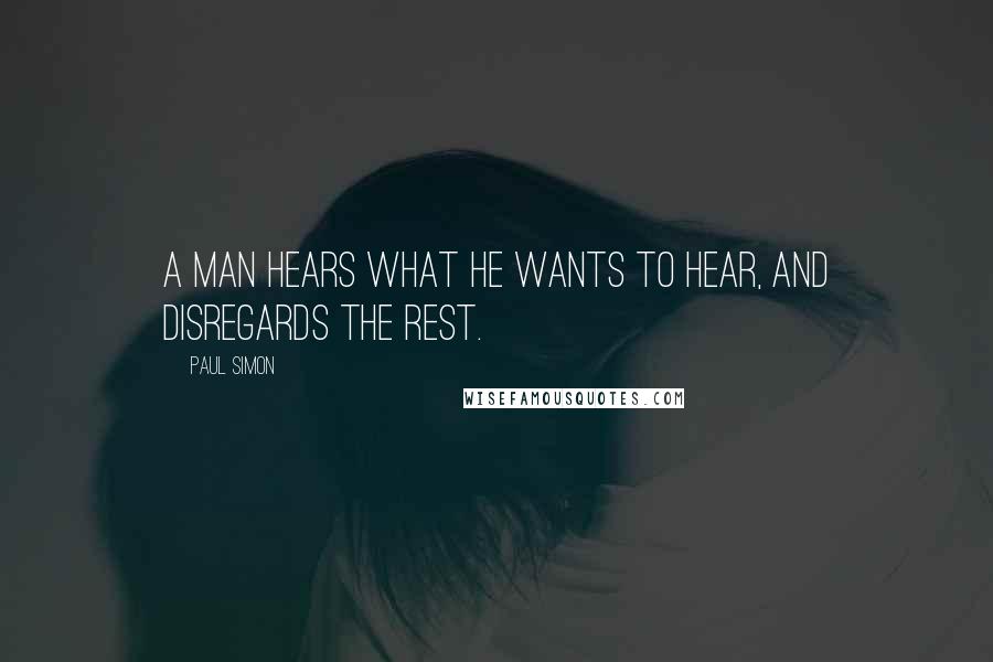 Paul Simon Quotes: A man hears what he wants to hear, and disregards the rest.