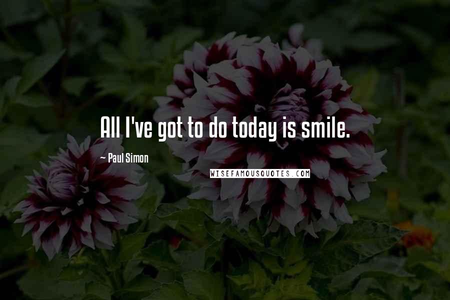 Paul Simon Quotes: All I've got to do today is smile.