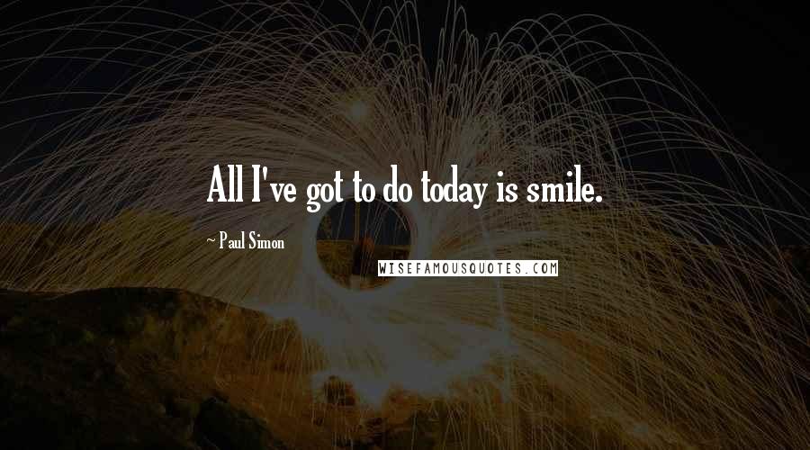 Paul Simon Quotes: All I've got to do today is smile.