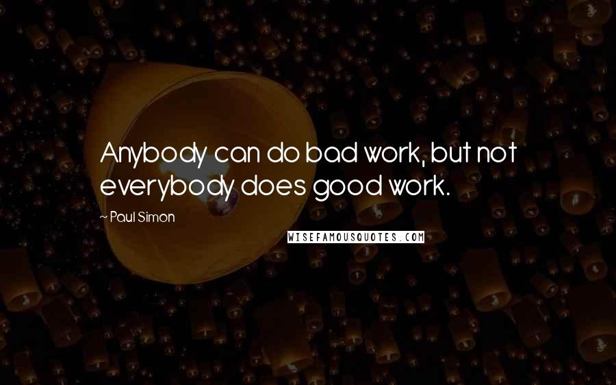 Paul Simon Quotes: Anybody can do bad work, but not everybody does good work.