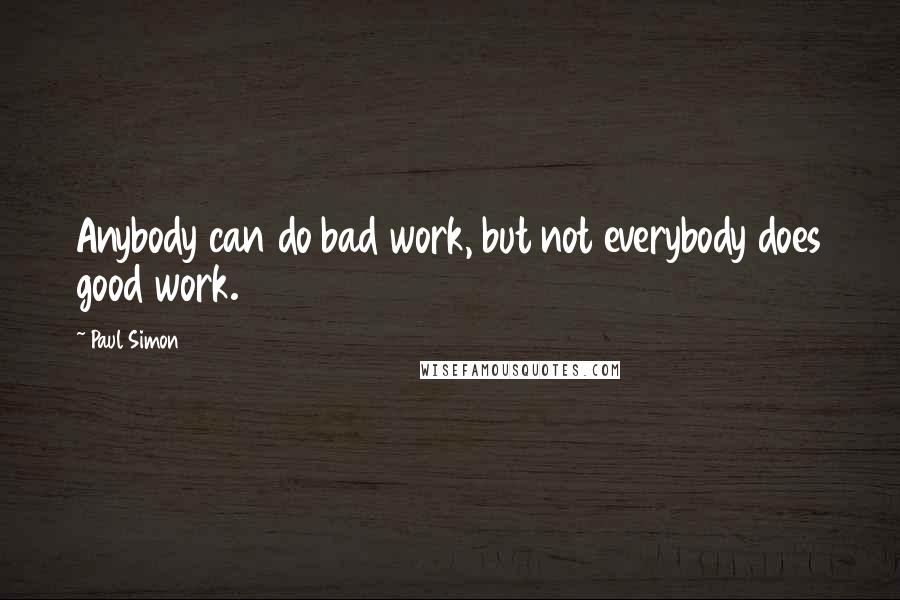 Paul Simon Quotes: Anybody can do bad work, but not everybody does good work.