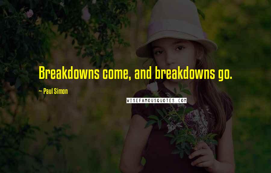 Paul Simon Quotes: Breakdowns come, and breakdowns go.