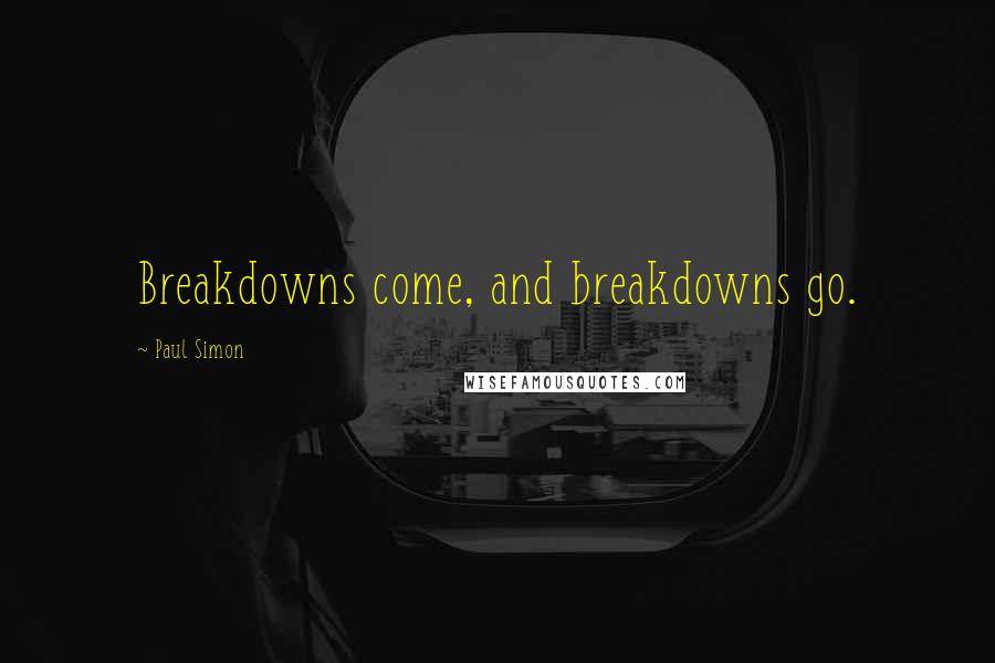 Paul Simon Quotes: Breakdowns come, and breakdowns go.