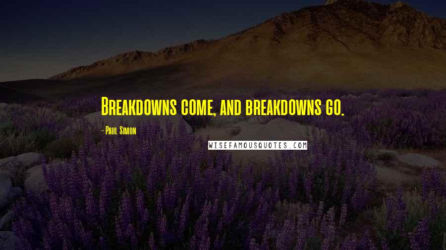 Paul Simon Quotes: Breakdowns come, and breakdowns go.