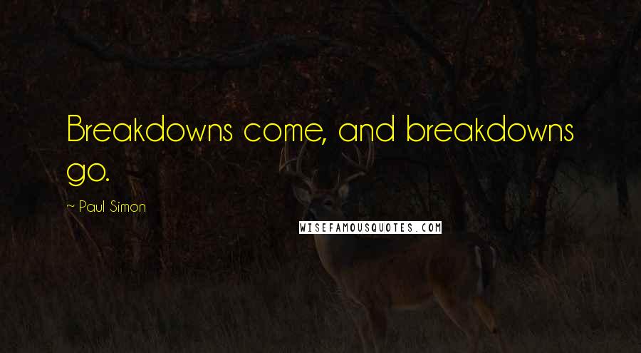Paul Simon Quotes: Breakdowns come, and breakdowns go.