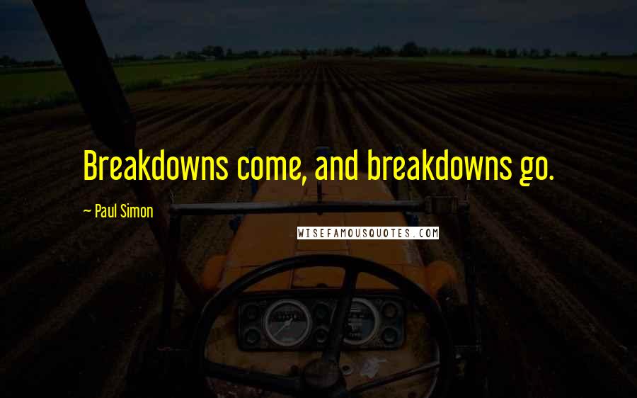 Paul Simon Quotes: Breakdowns come, and breakdowns go.