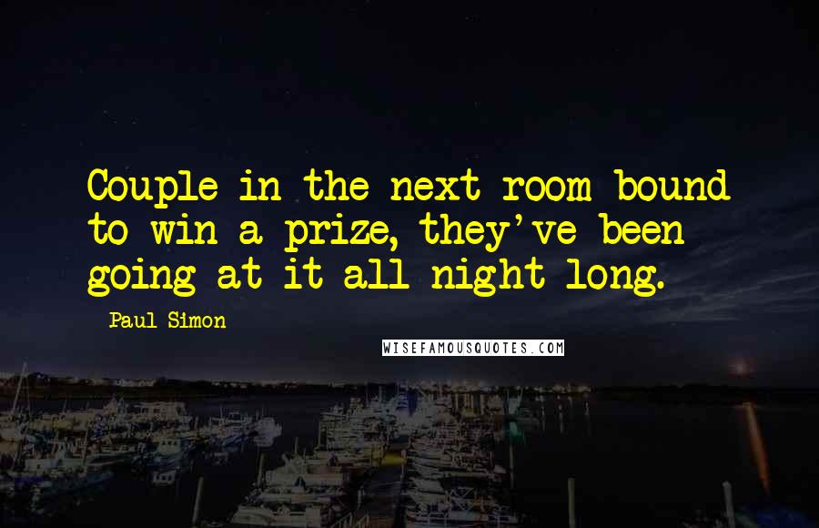 Paul Simon Quotes: Couple in the next room bound to win a prize, they've been going at it all night long.