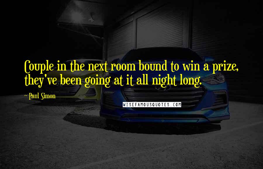 Paul Simon Quotes: Couple in the next room bound to win a prize, they've been going at it all night long.