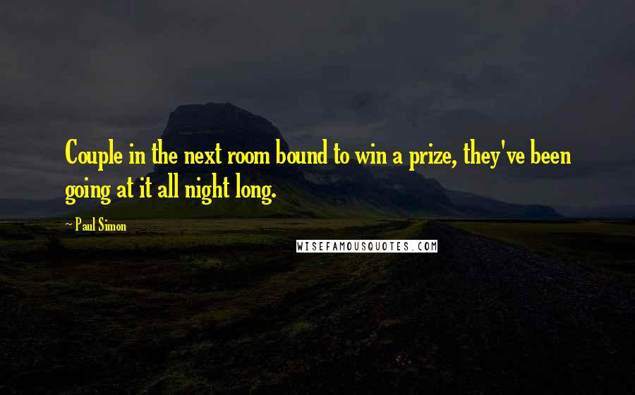 Paul Simon Quotes: Couple in the next room bound to win a prize, they've been going at it all night long.