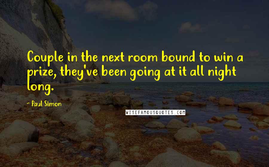 Paul Simon Quotes: Couple in the next room bound to win a prize, they've been going at it all night long.