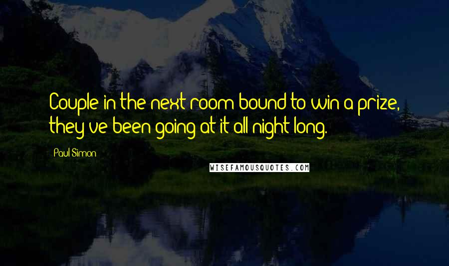 Paul Simon Quotes: Couple in the next room bound to win a prize, they've been going at it all night long.