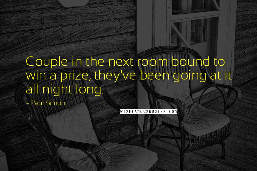 Paul Simon Quotes: Couple in the next room bound to win a prize, they've been going at it all night long.