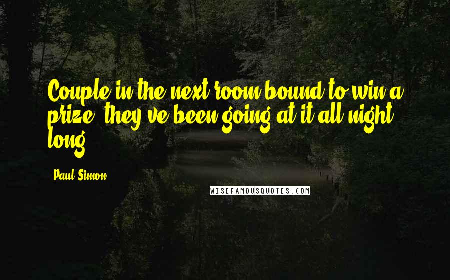 Paul Simon Quotes: Couple in the next room bound to win a prize, they've been going at it all night long.