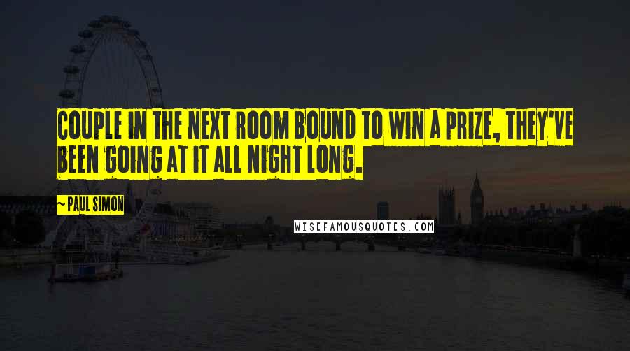 Paul Simon Quotes: Couple in the next room bound to win a prize, they've been going at it all night long.