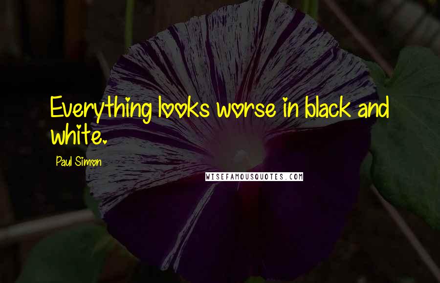 Paul Simon Quotes: Everything looks worse in black and white.