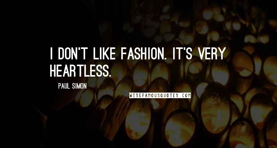 Paul Simon Quotes: I don't like fashion. It's very heartless.