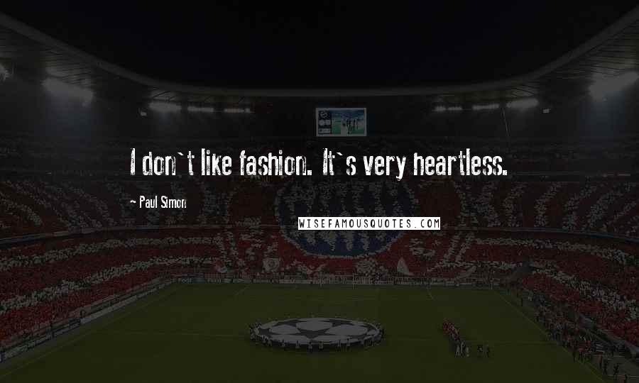 Paul Simon Quotes: I don't like fashion. It's very heartless.