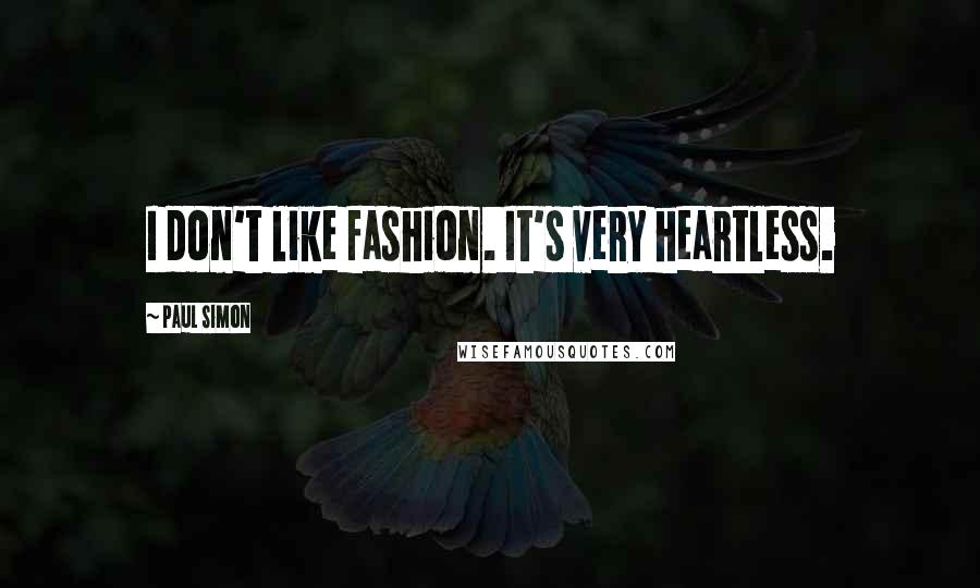 Paul Simon Quotes: I don't like fashion. It's very heartless.