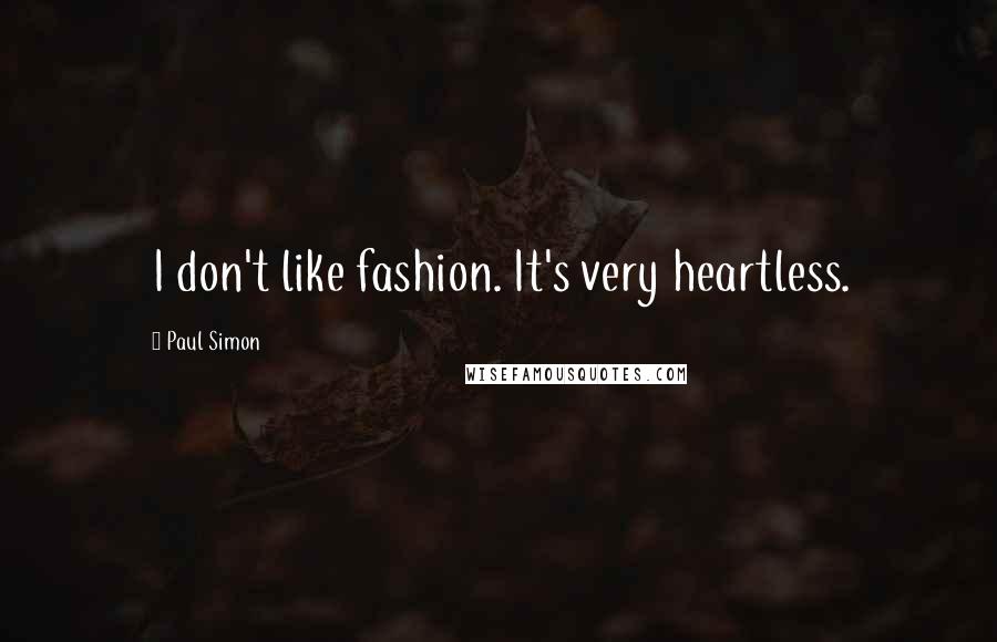 Paul Simon Quotes: I don't like fashion. It's very heartless.