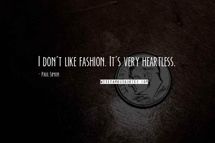 Paul Simon Quotes: I don't like fashion. It's very heartless.