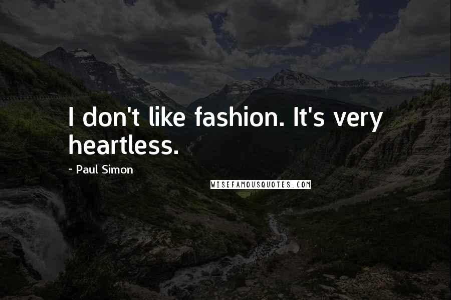 Paul Simon Quotes: I don't like fashion. It's very heartless.