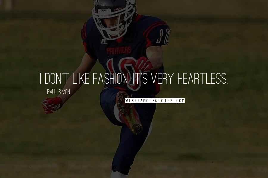 Paul Simon Quotes: I don't like fashion. It's very heartless.
