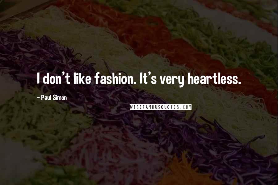 Paul Simon Quotes: I don't like fashion. It's very heartless.