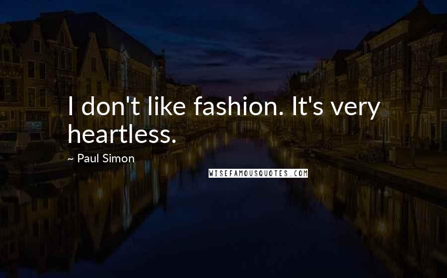 Paul Simon Quotes: I don't like fashion. It's very heartless.