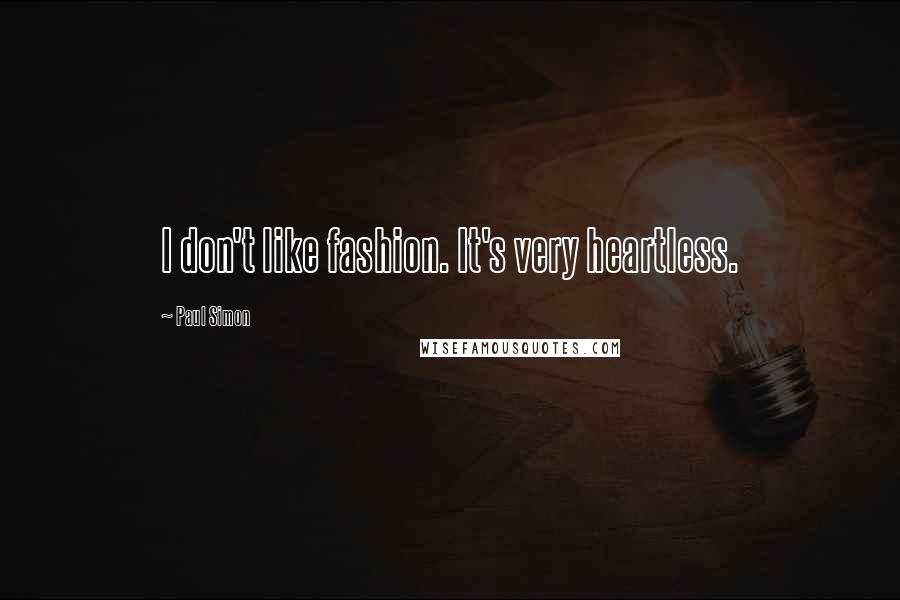 Paul Simon Quotes: I don't like fashion. It's very heartless.