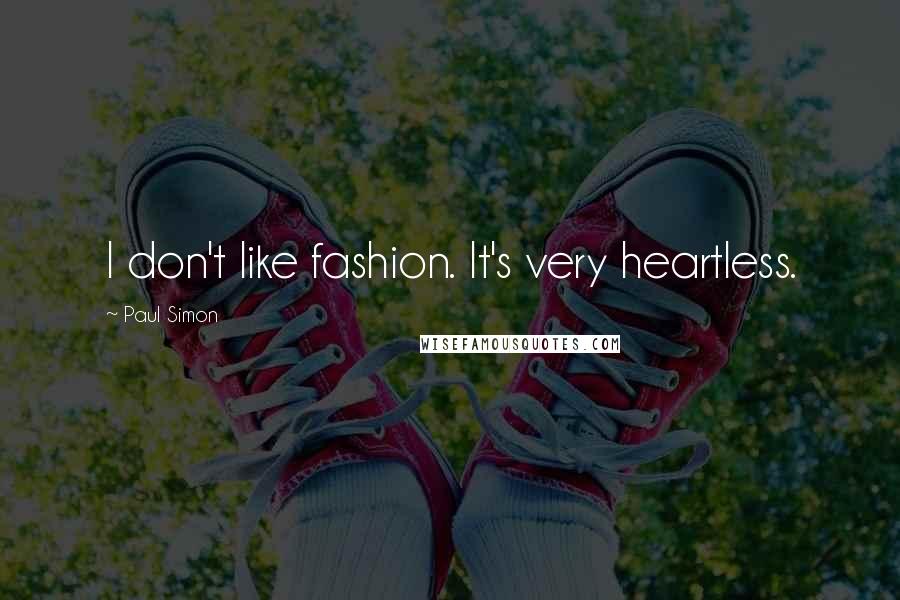 Paul Simon Quotes: I don't like fashion. It's very heartless.