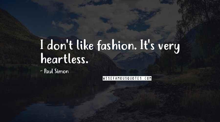 Paul Simon Quotes: I don't like fashion. It's very heartless.