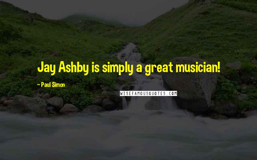 Paul Simon Quotes: Jay Ashby is simply a great musician!