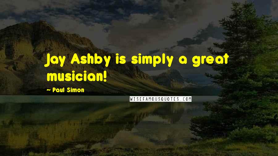 Paul Simon Quotes: Jay Ashby is simply a great musician!