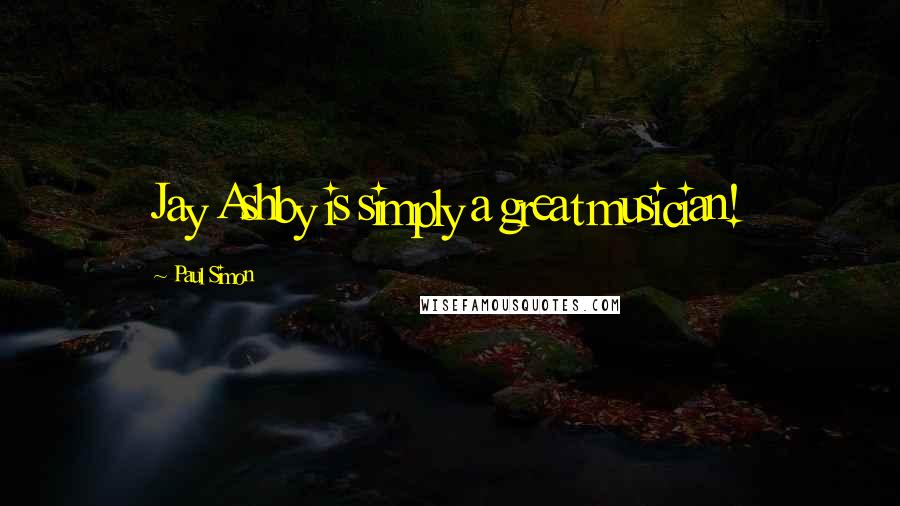 Paul Simon Quotes: Jay Ashby is simply a great musician!