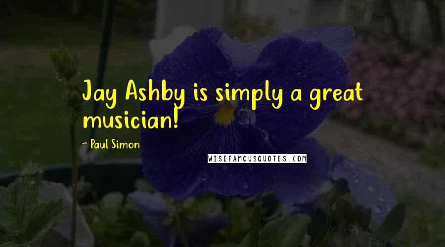 Paul Simon Quotes: Jay Ashby is simply a great musician!