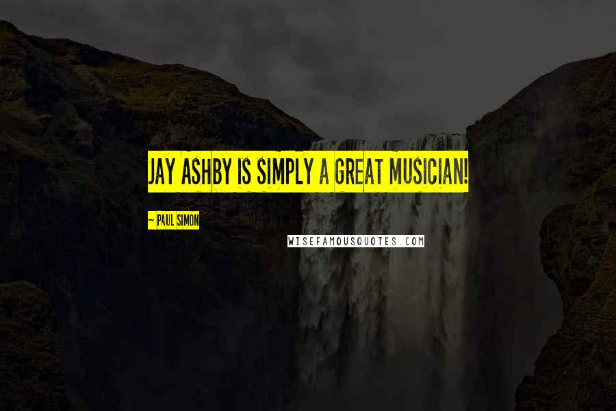 Paul Simon Quotes: Jay Ashby is simply a great musician!