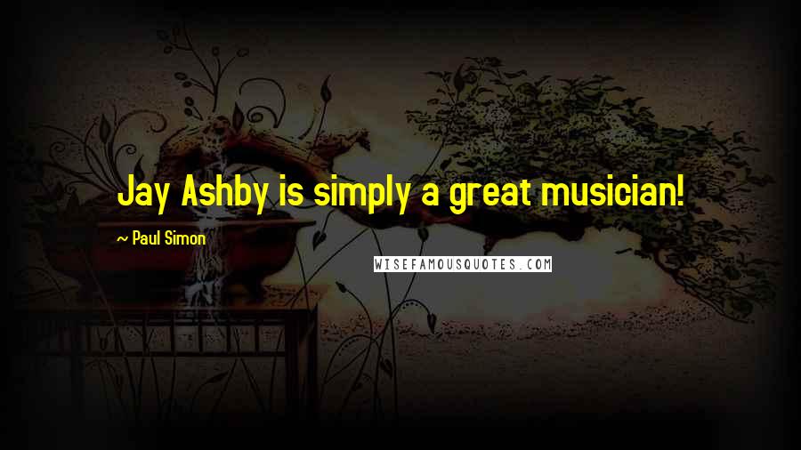 Paul Simon Quotes: Jay Ashby is simply a great musician!
