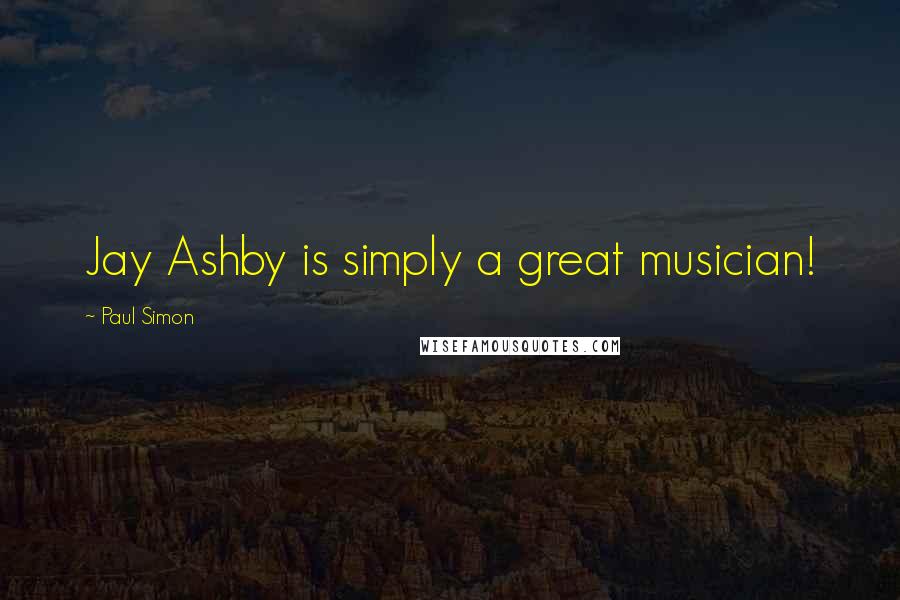 Paul Simon Quotes: Jay Ashby is simply a great musician!