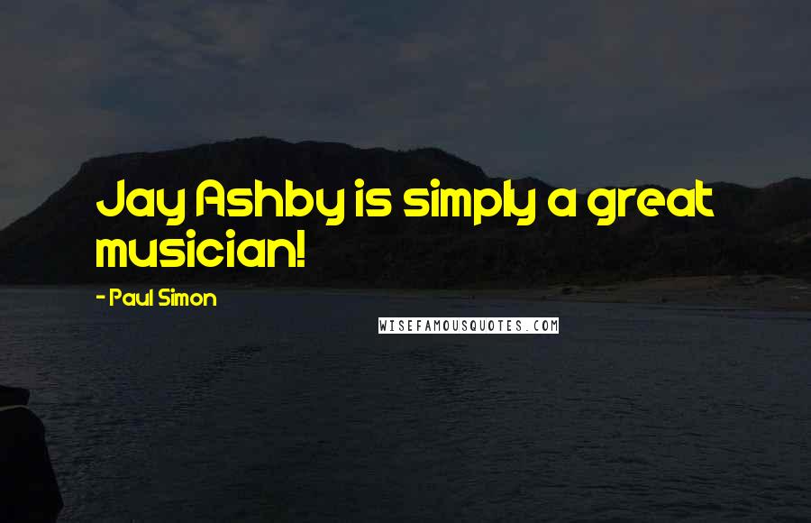 Paul Simon Quotes: Jay Ashby is simply a great musician!