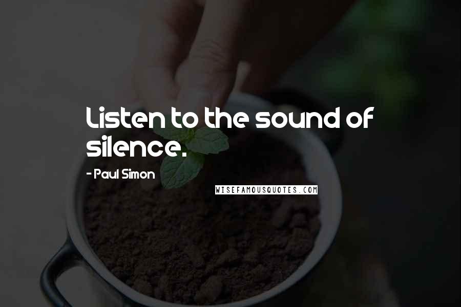 Paul Simon Quotes: Listen to the sound of silence.