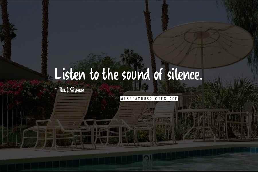 Paul Simon Quotes: Listen to the sound of silence.
