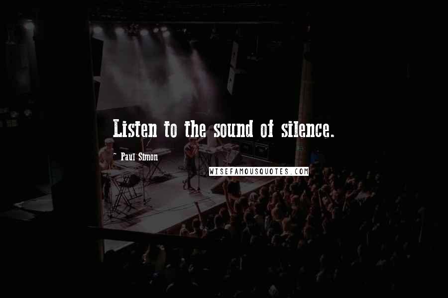 Paul Simon Quotes: Listen to the sound of silence.