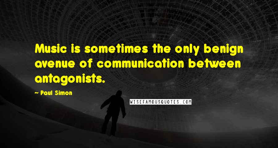 Paul Simon Quotes: Music is sometimes the only benign avenue of communication between antagonists.