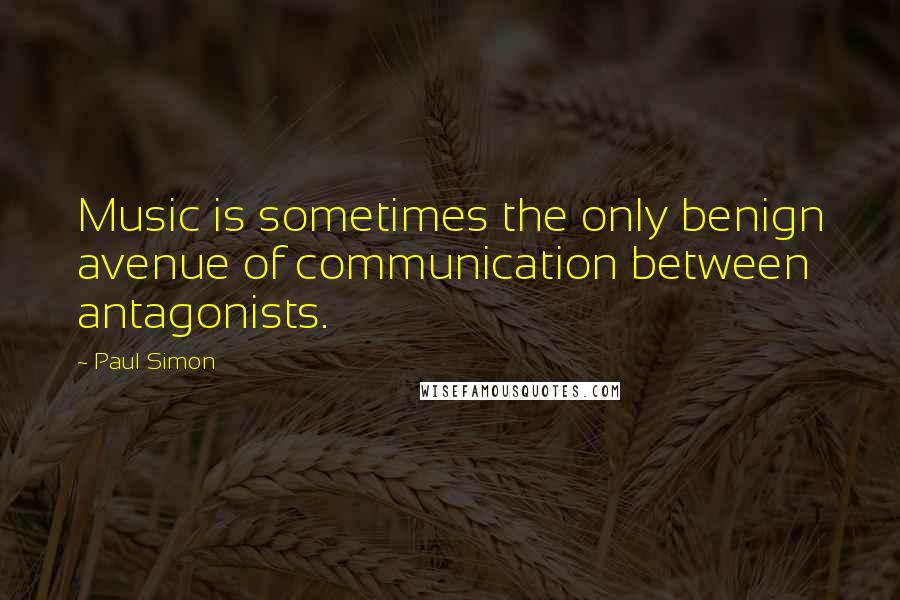 Paul Simon Quotes: Music is sometimes the only benign avenue of communication between antagonists.