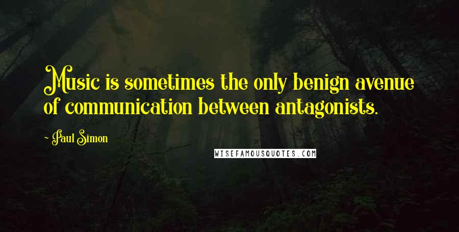 Paul Simon Quotes: Music is sometimes the only benign avenue of communication between antagonists.