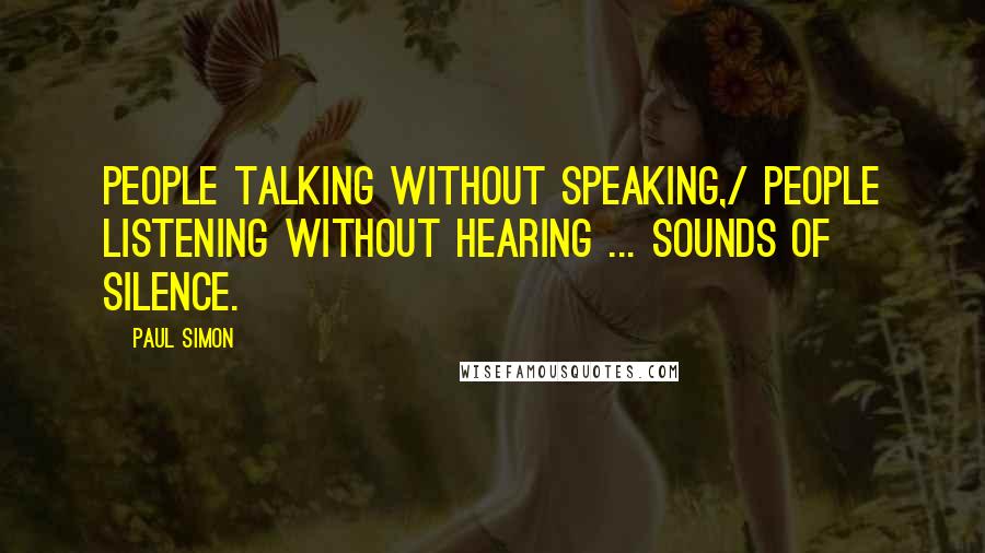 Paul Simon Quotes: People talking without speaking,/ People listening without hearing ... Sounds of Silence.